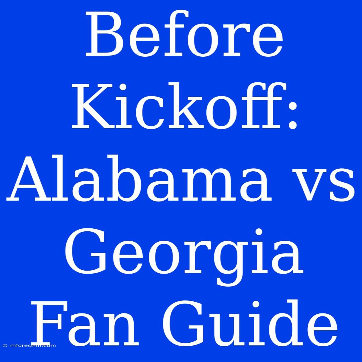 Before Kickoff:  Alabama Vs Georgia Fan Guide