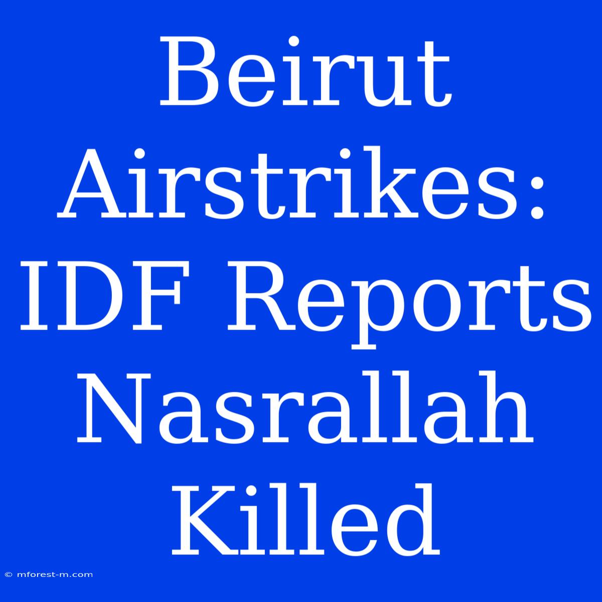 Beirut Airstrikes: IDF Reports Nasrallah Killed