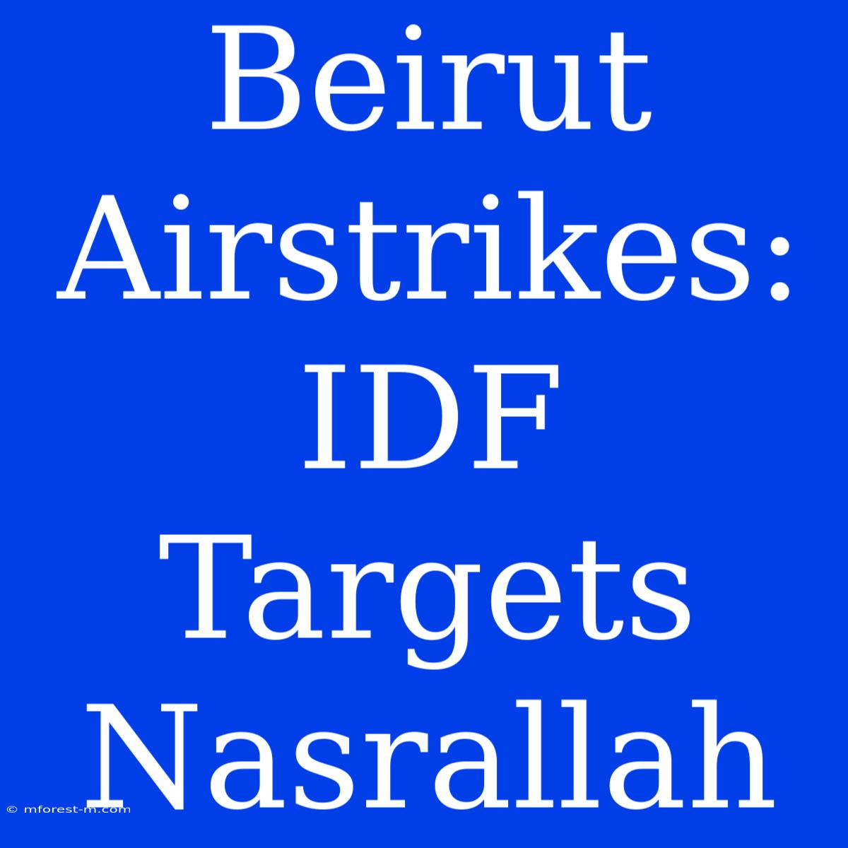 Beirut Airstrikes: IDF Targets Nasrallah  