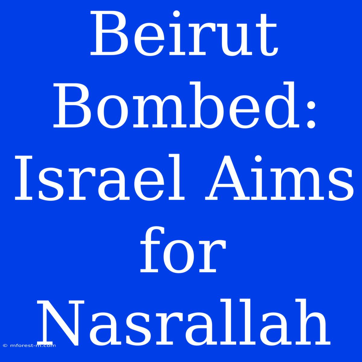 Beirut Bombed: Israel Aims For Nasrallah