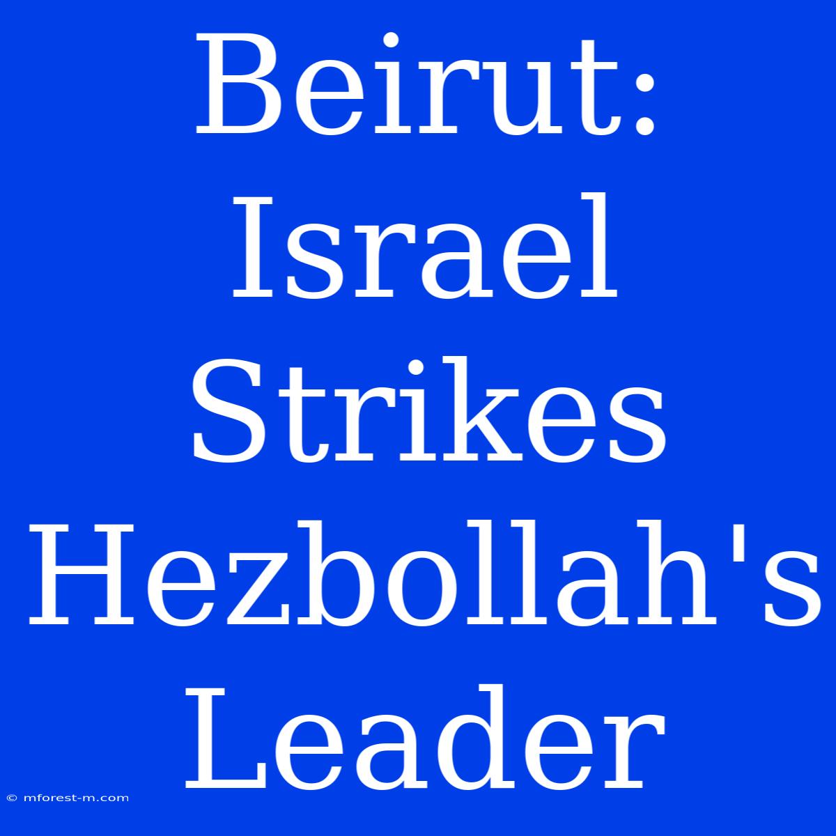 Beirut: Israel Strikes Hezbollah's Leader