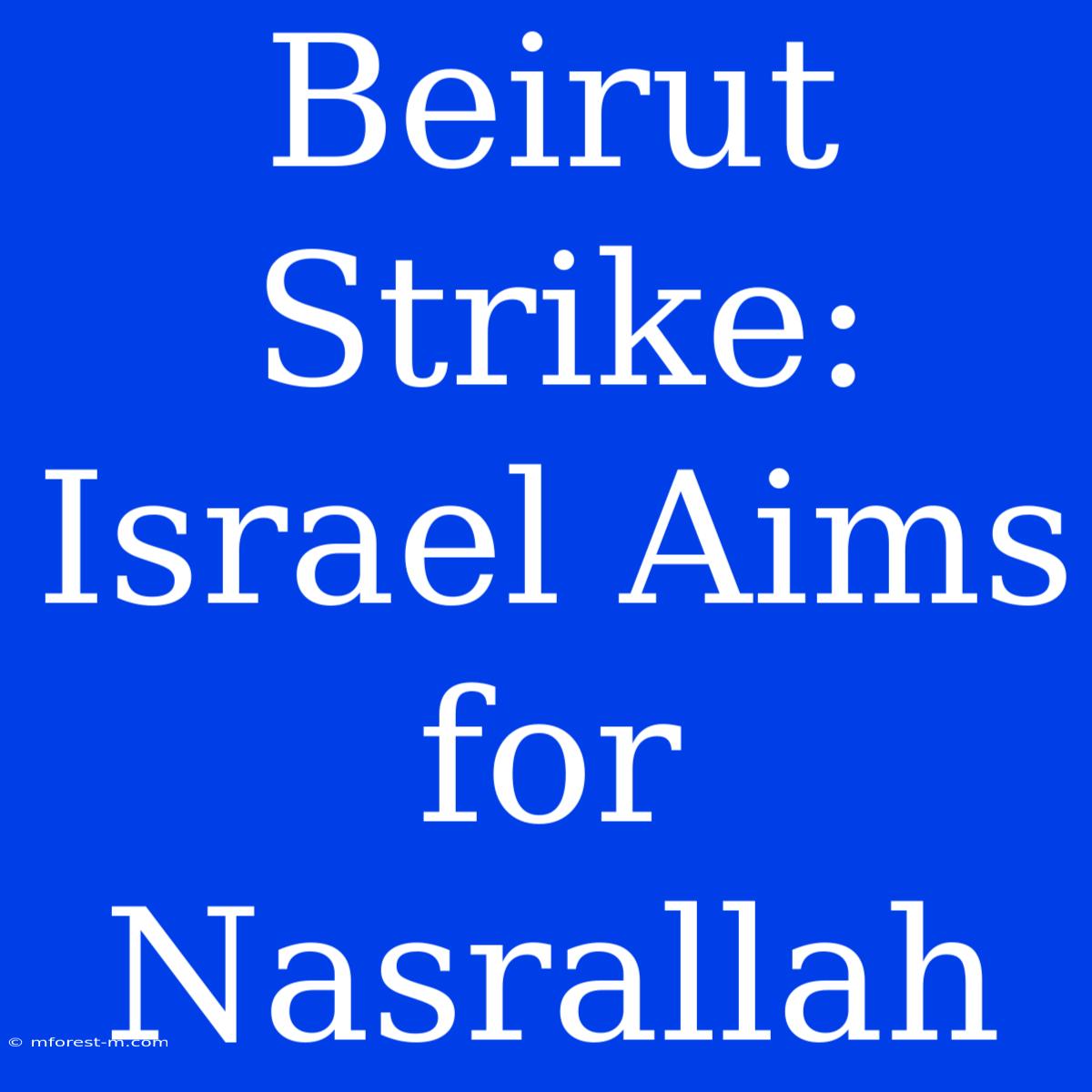 Beirut Strike: Israel Aims For Nasrallah