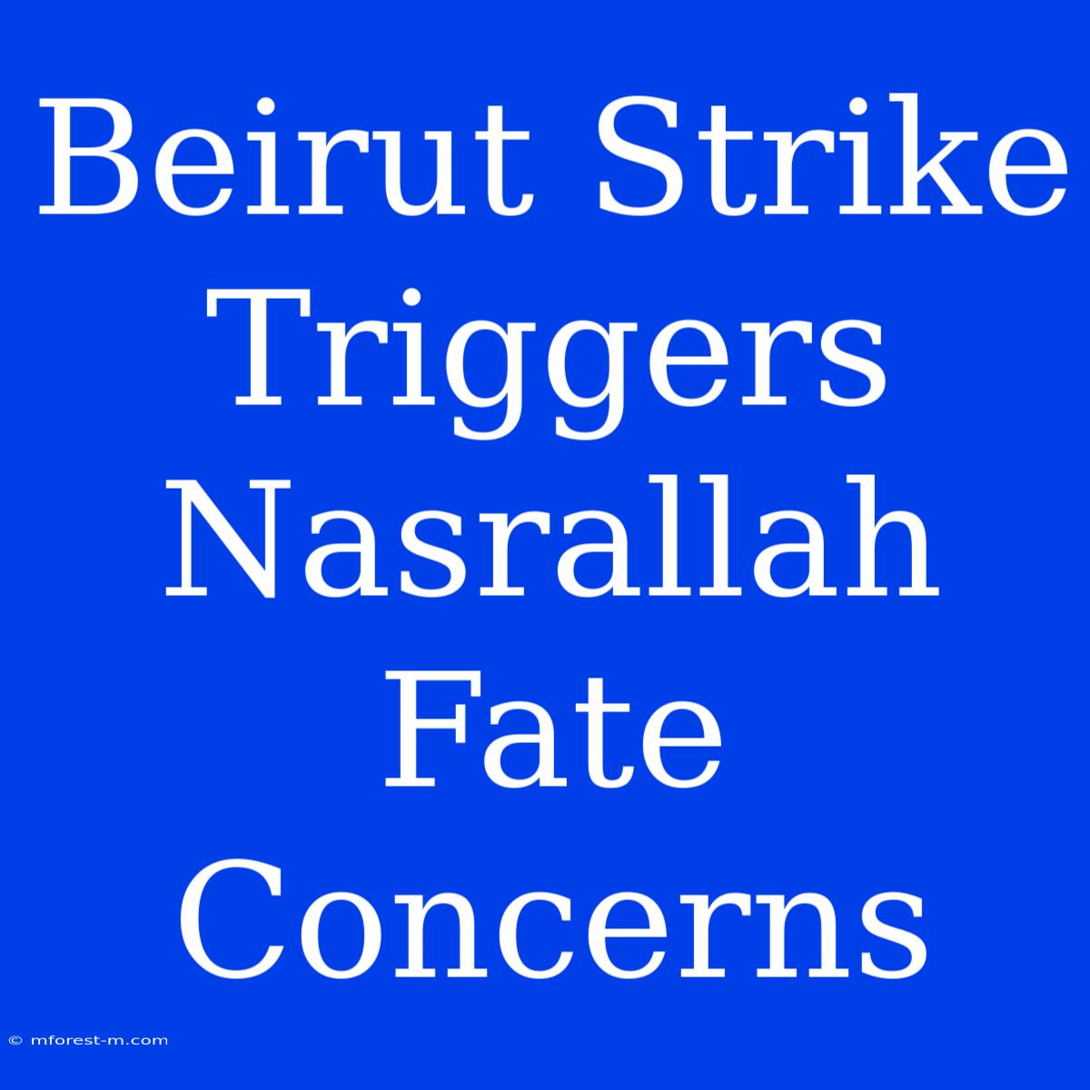 Beirut Strike Triggers Nasrallah Fate Concerns 