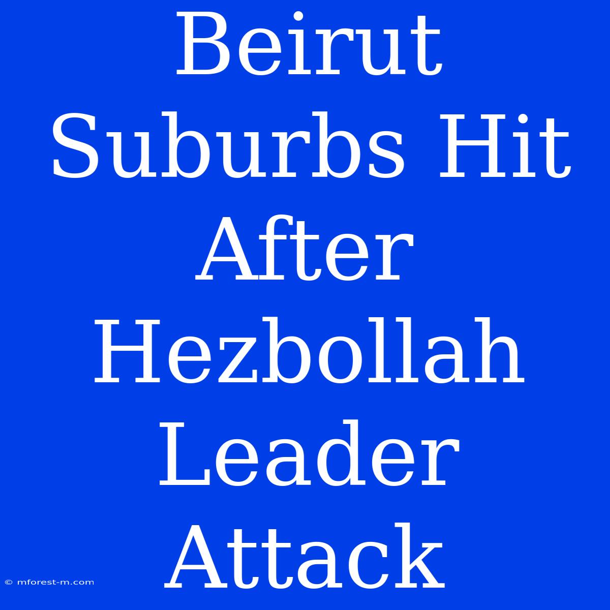 Beirut Suburbs Hit After Hezbollah Leader Attack