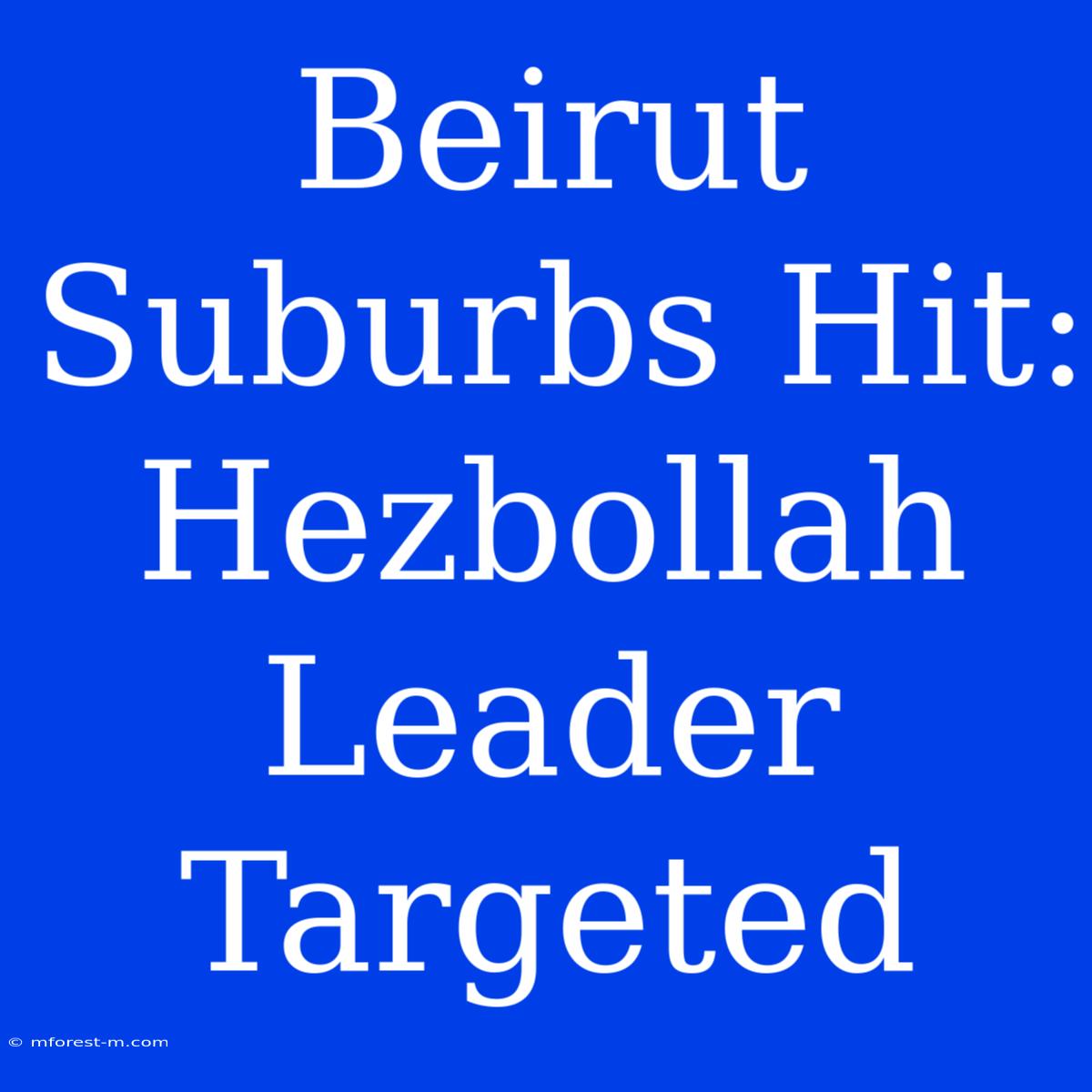 Beirut Suburbs Hit: Hezbollah Leader Targeted 