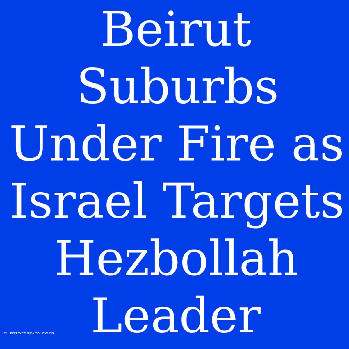 Beirut Suburbs Under Fire As Israel Targets Hezbollah Leader 