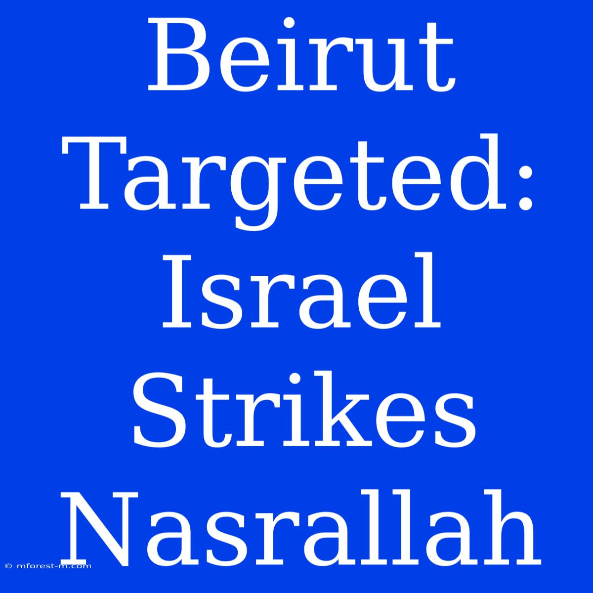 Beirut Targeted: Israel Strikes Nasrallah