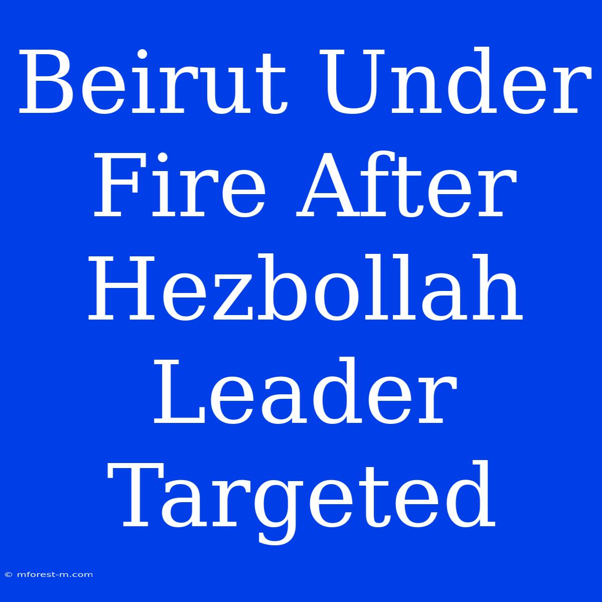 Beirut Under Fire After Hezbollah Leader Targeted