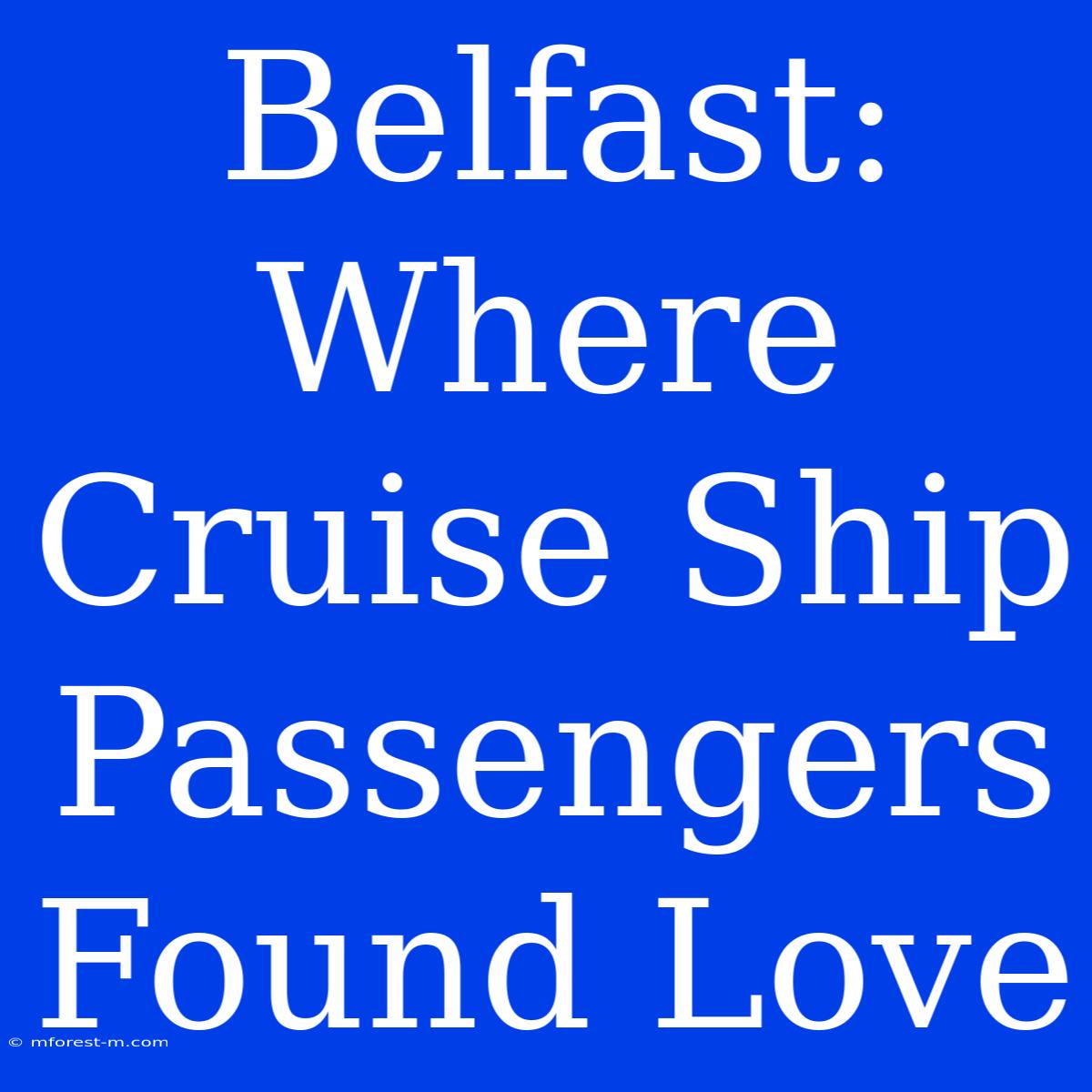 Belfast: Where Cruise Ship Passengers Found Love