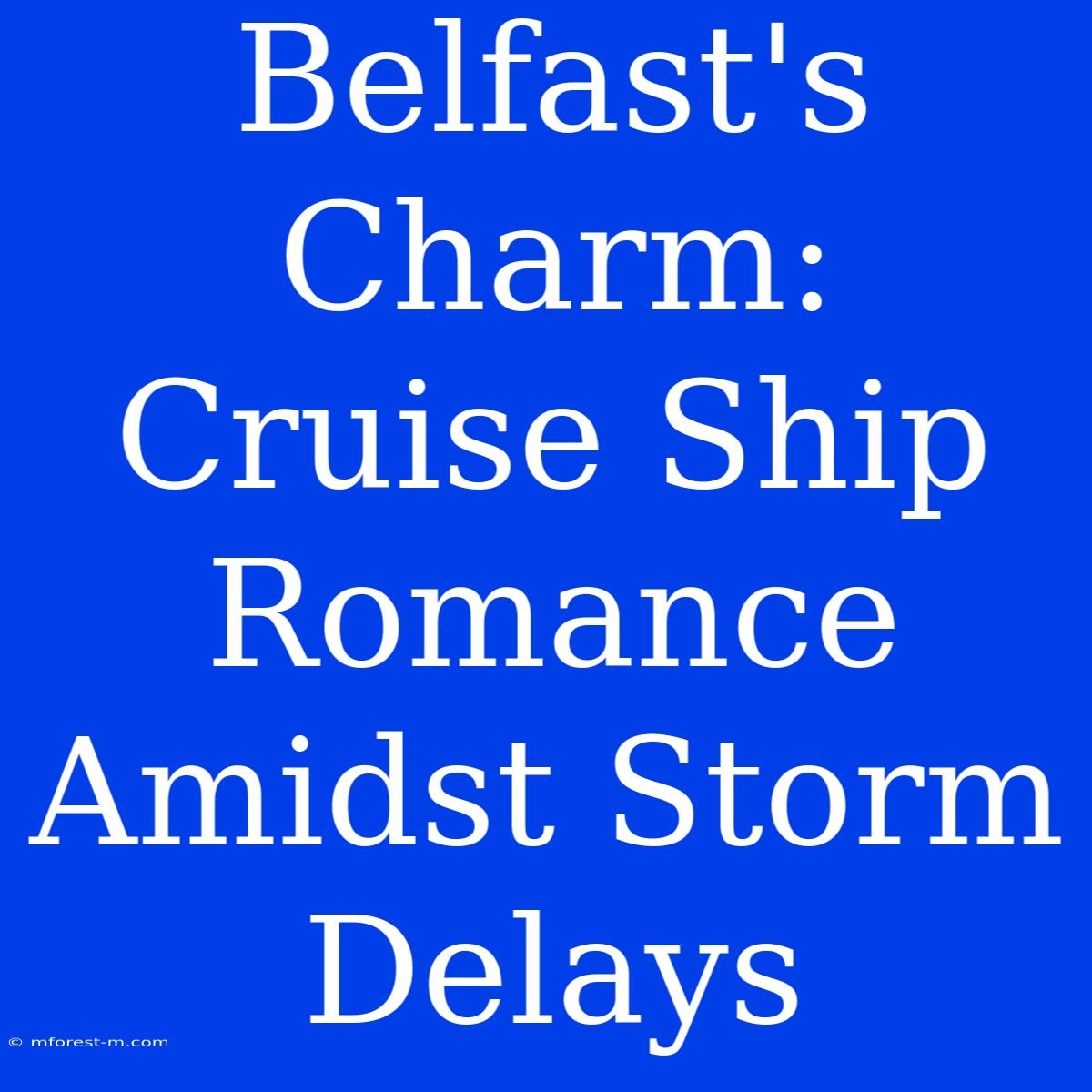 Belfast's Charm: Cruise Ship Romance Amidst Storm Delays