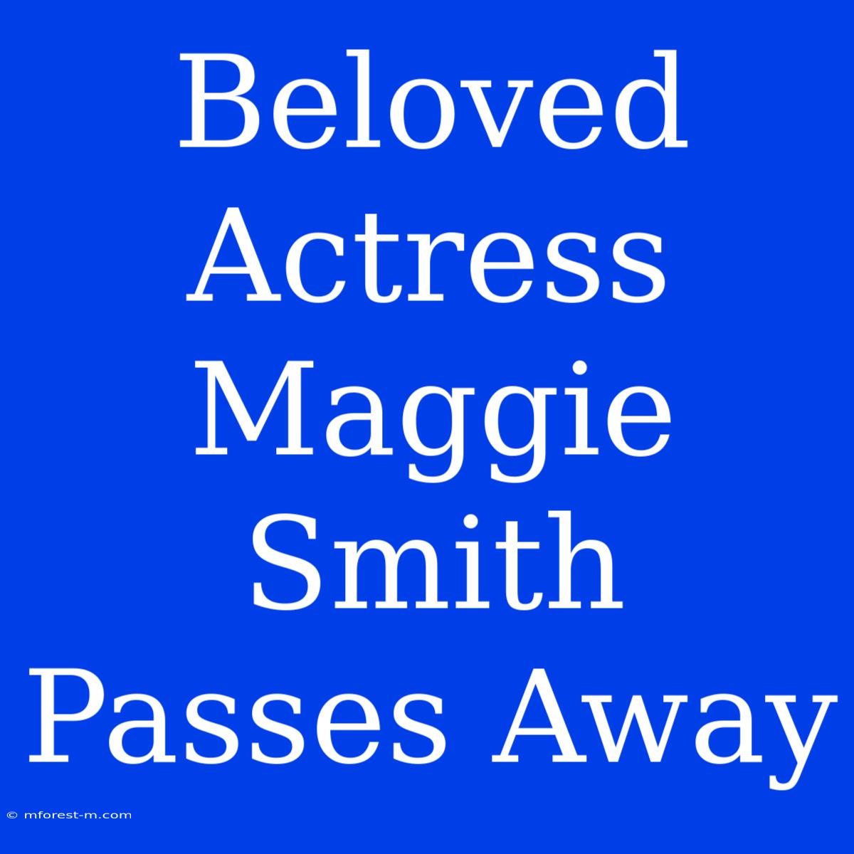 Beloved Actress Maggie Smith Passes Away