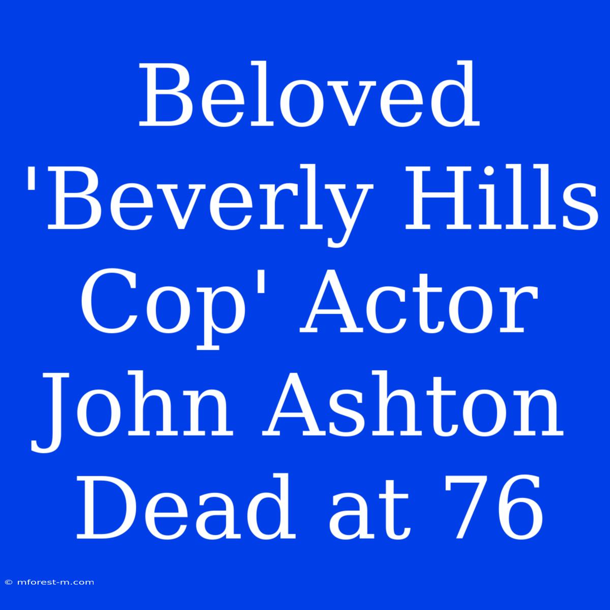 Beloved 'Beverly Hills Cop' Actor John Ashton Dead At 76