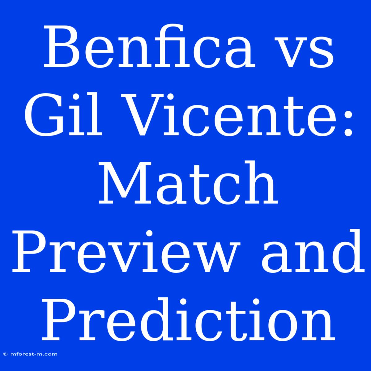 Benfica Vs Gil Vicente: Match Preview And Prediction