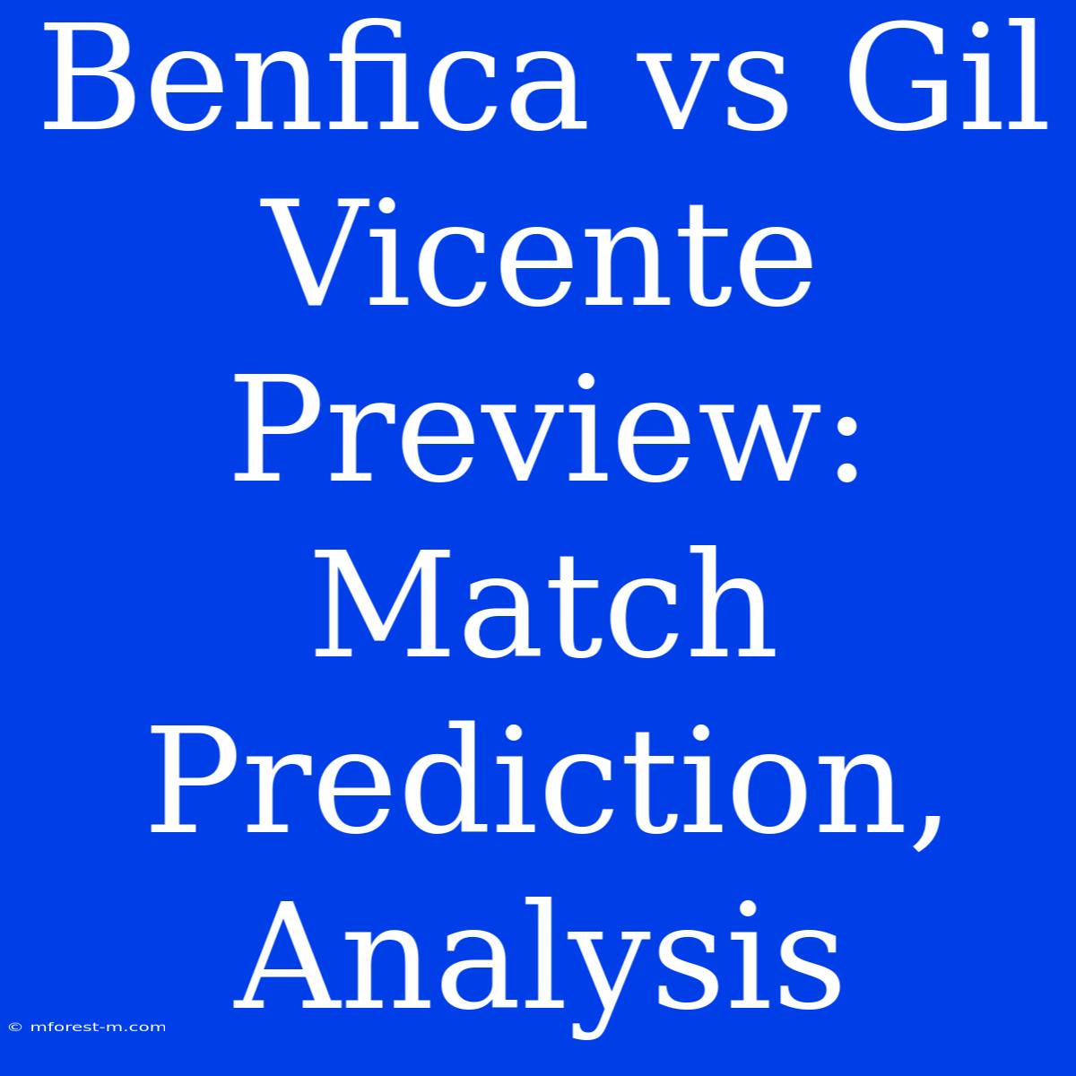 Benfica Vs Gil Vicente Preview: Match Prediction, Analysis