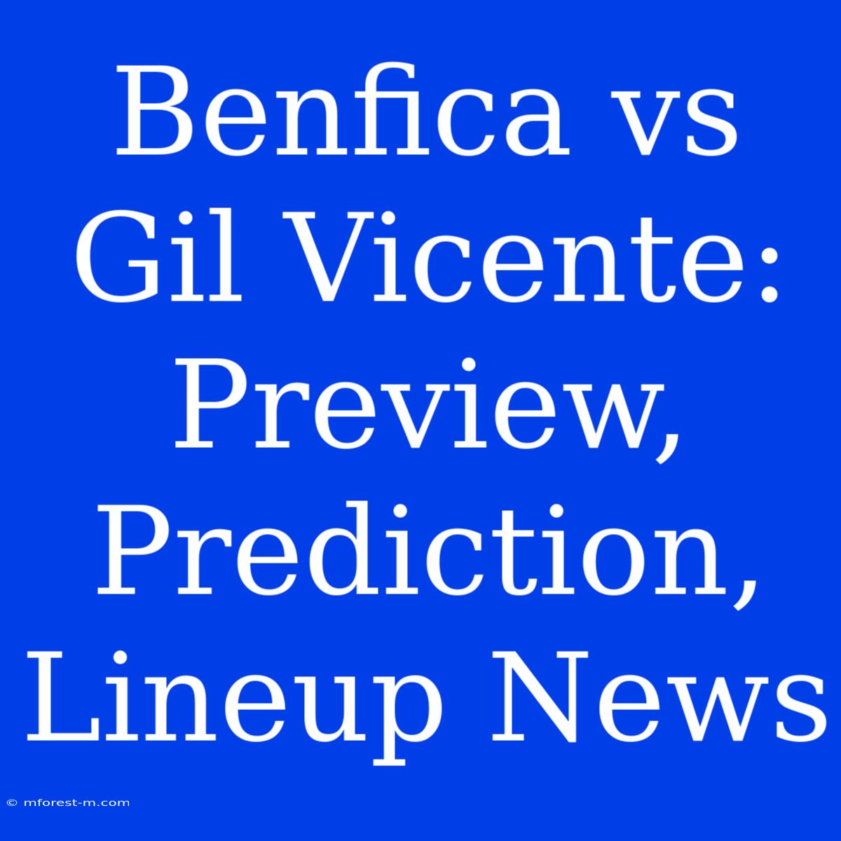 Benfica Vs Gil Vicente: Preview, Prediction, Lineup News