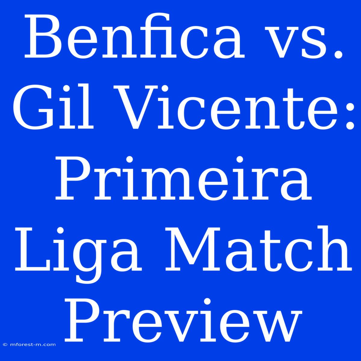 Benfica Vs. Gil Vicente: Primeira Liga Match Preview