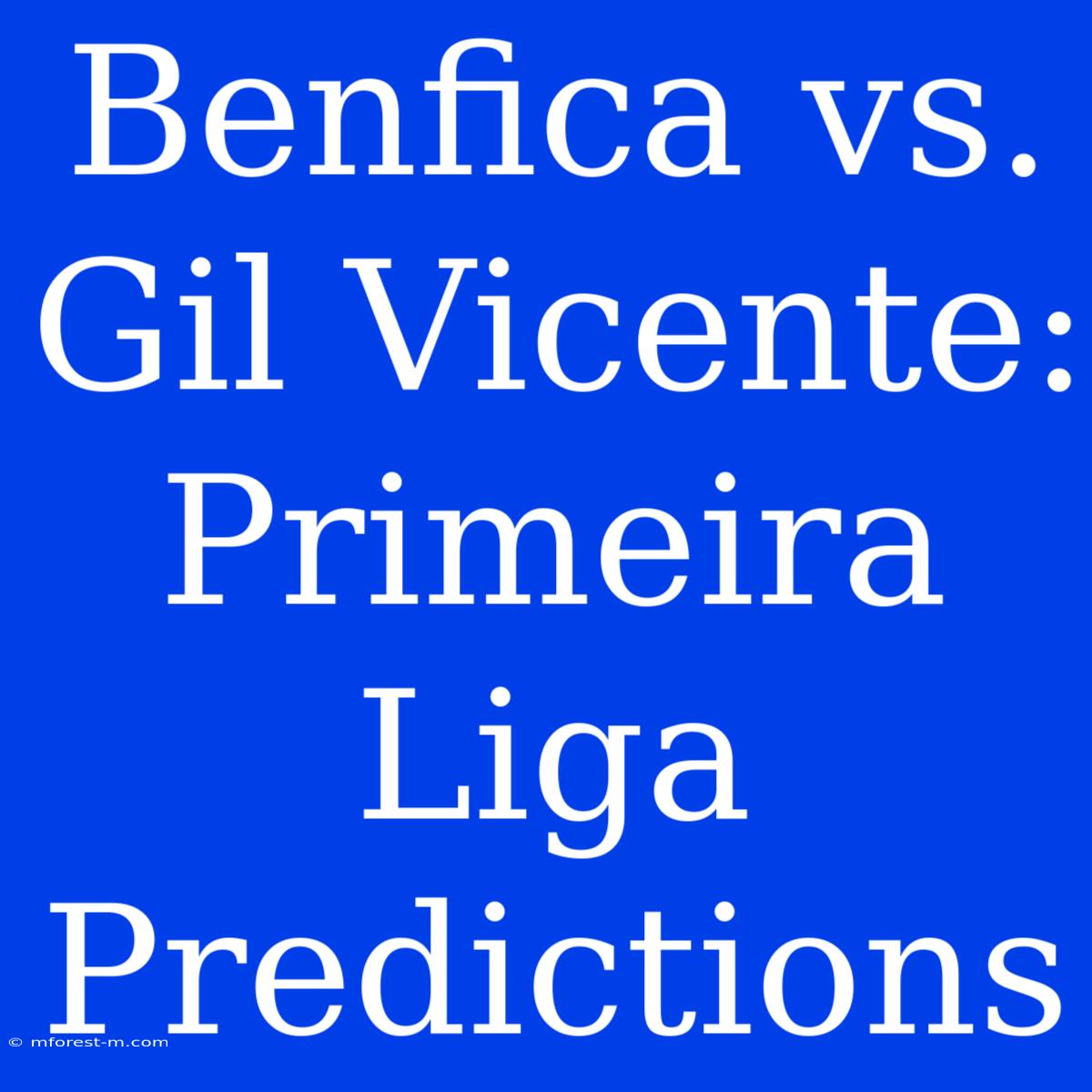 Benfica Vs. Gil Vicente: Primeira Liga Predictions