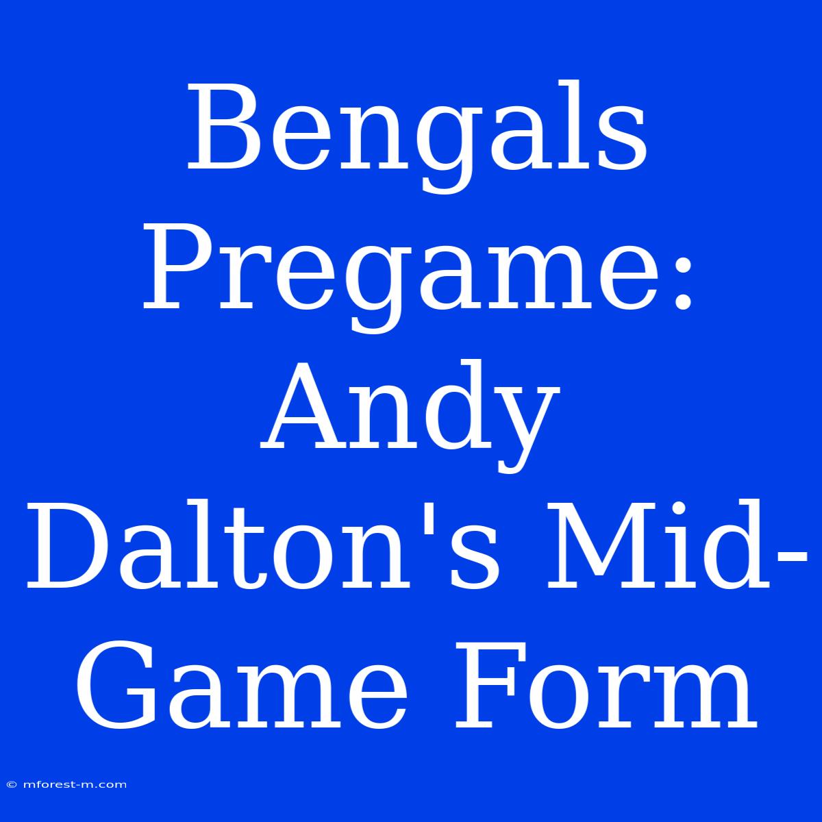 Bengals Pregame: Andy Dalton's Mid-Game Form