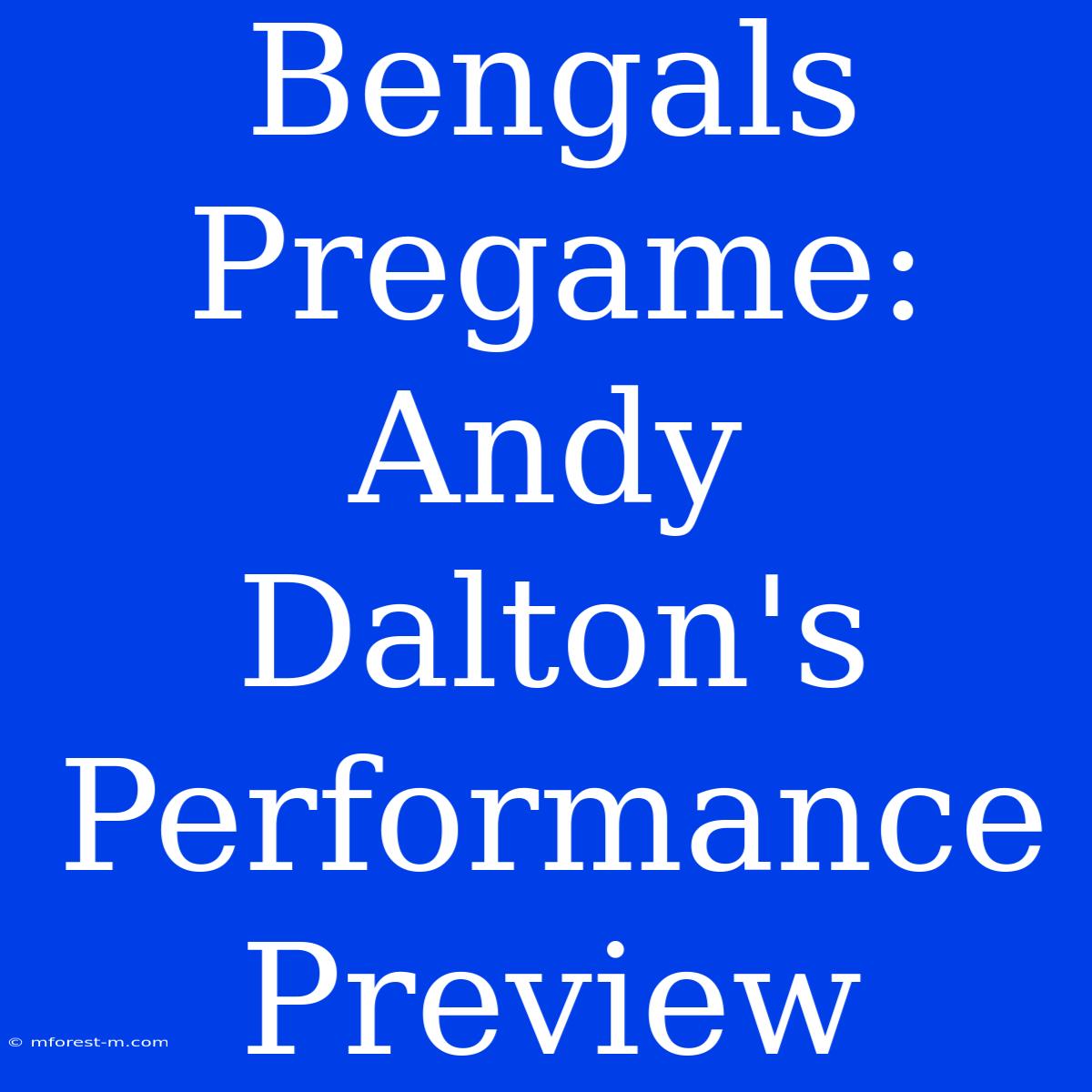 Bengals Pregame: Andy Dalton's Performance Preview