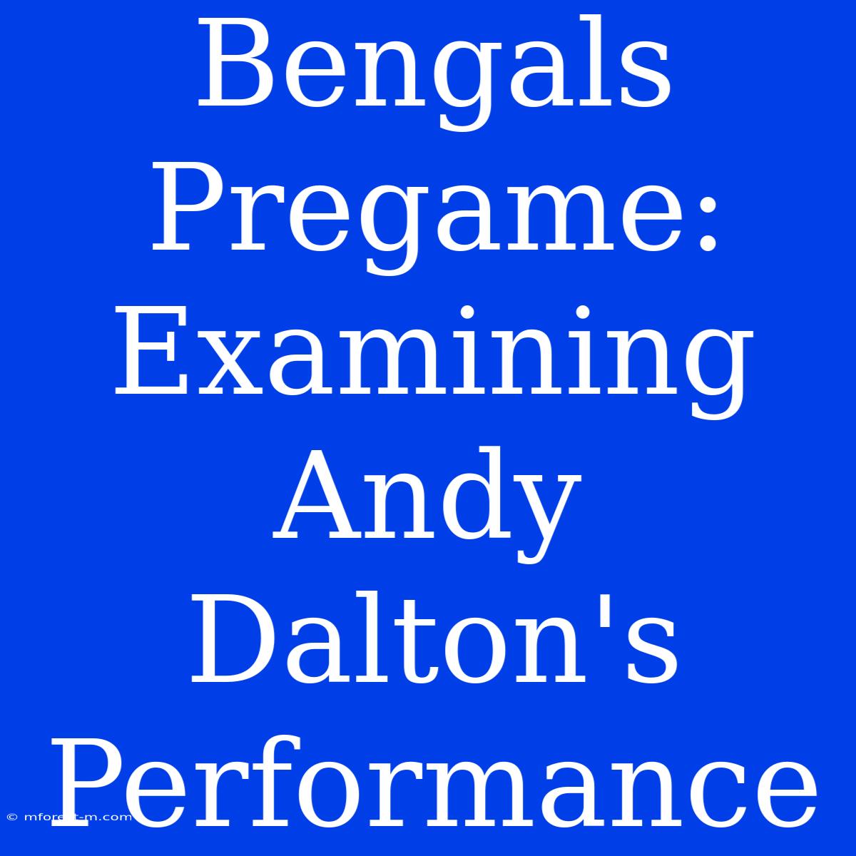 Bengals Pregame: Examining Andy Dalton's Performance