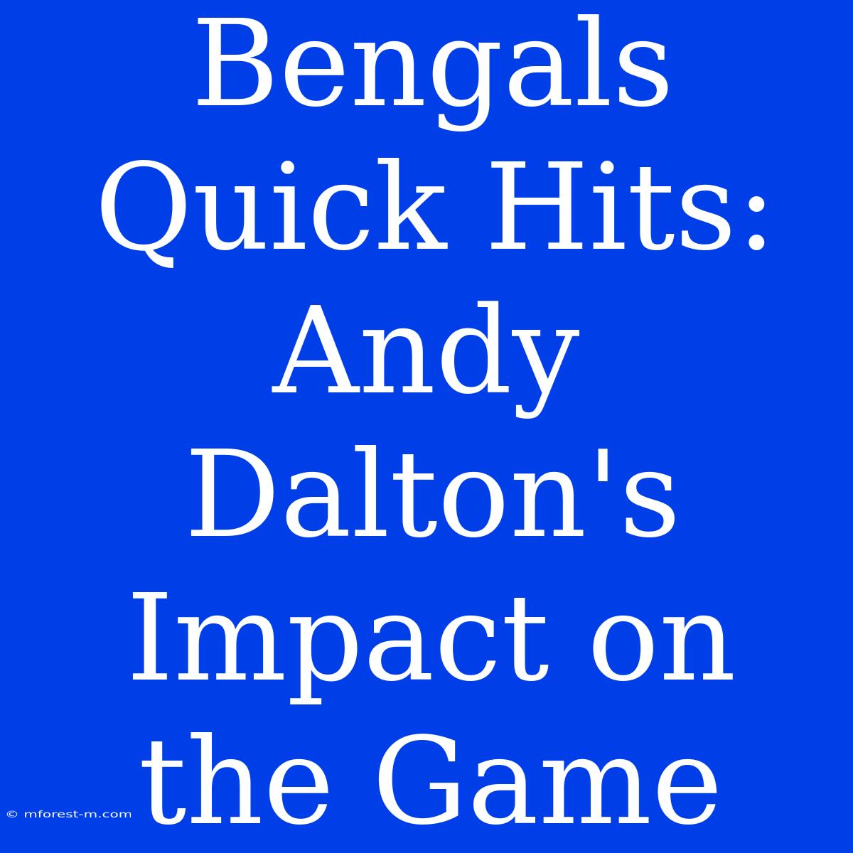 Bengals Quick Hits: Andy Dalton's Impact On The Game