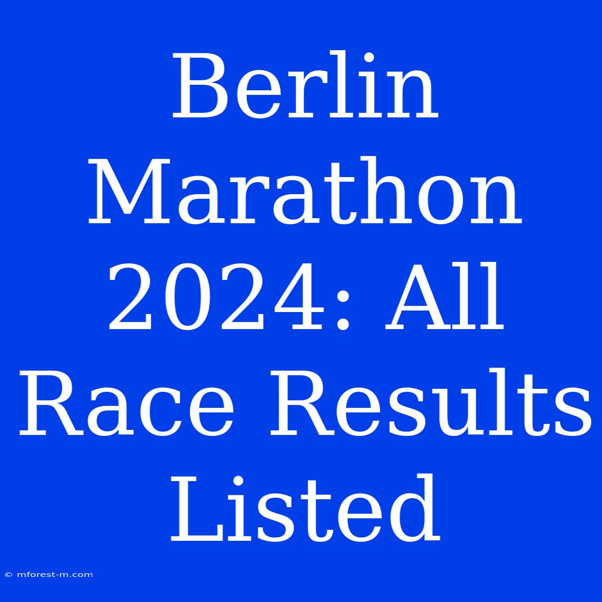 Berlin Marathon 2024: All Race Results Listed