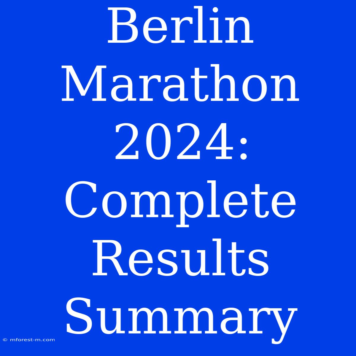 Berlin Marathon 2024: Complete Results Summary 