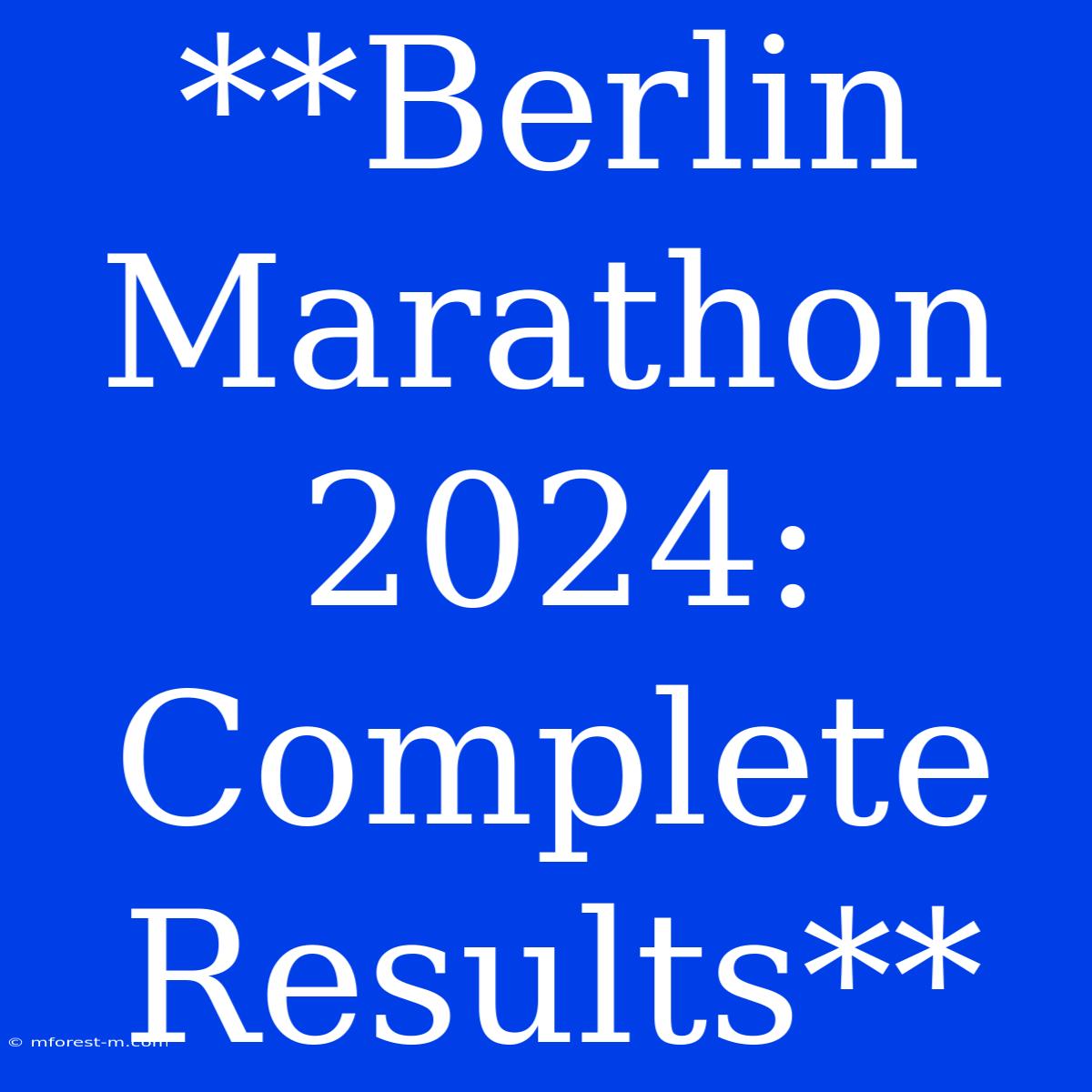 **Berlin Marathon 2024: Complete Results**