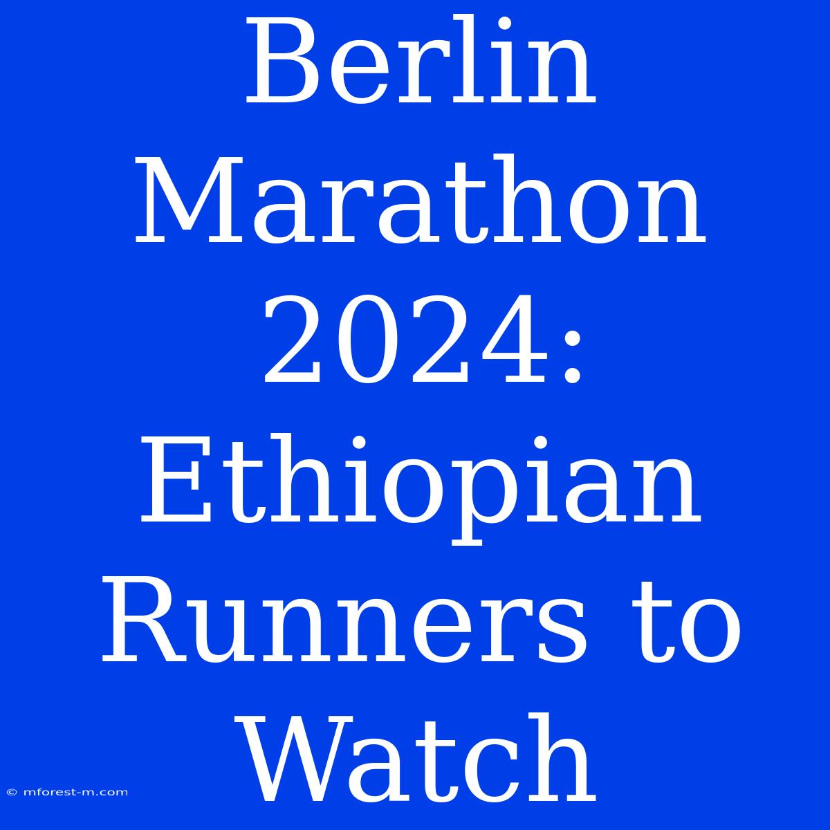 Berlin Marathon 2024: Ethiopian Runners To Watch