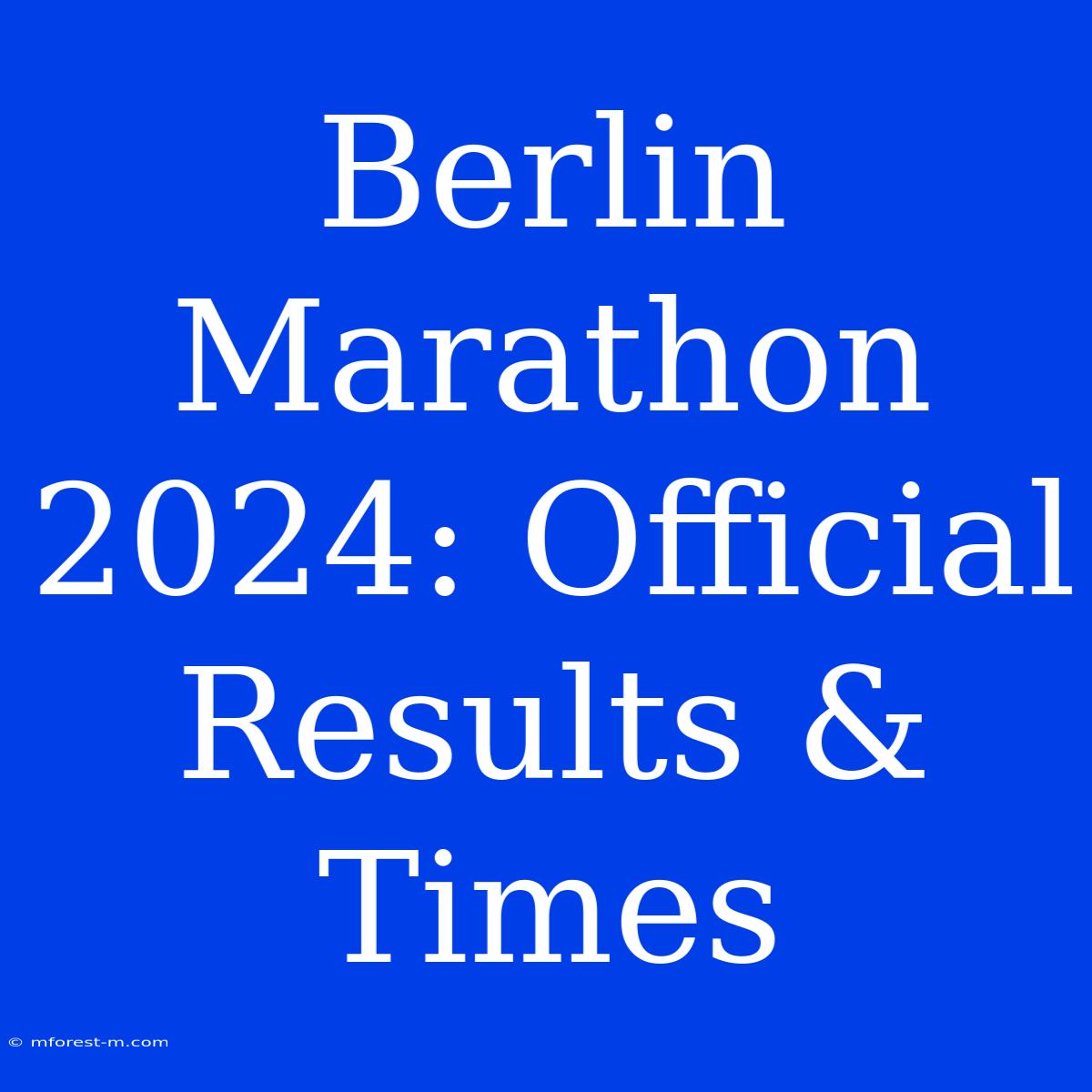 Berlin Marathon 2024: Official Results & Times