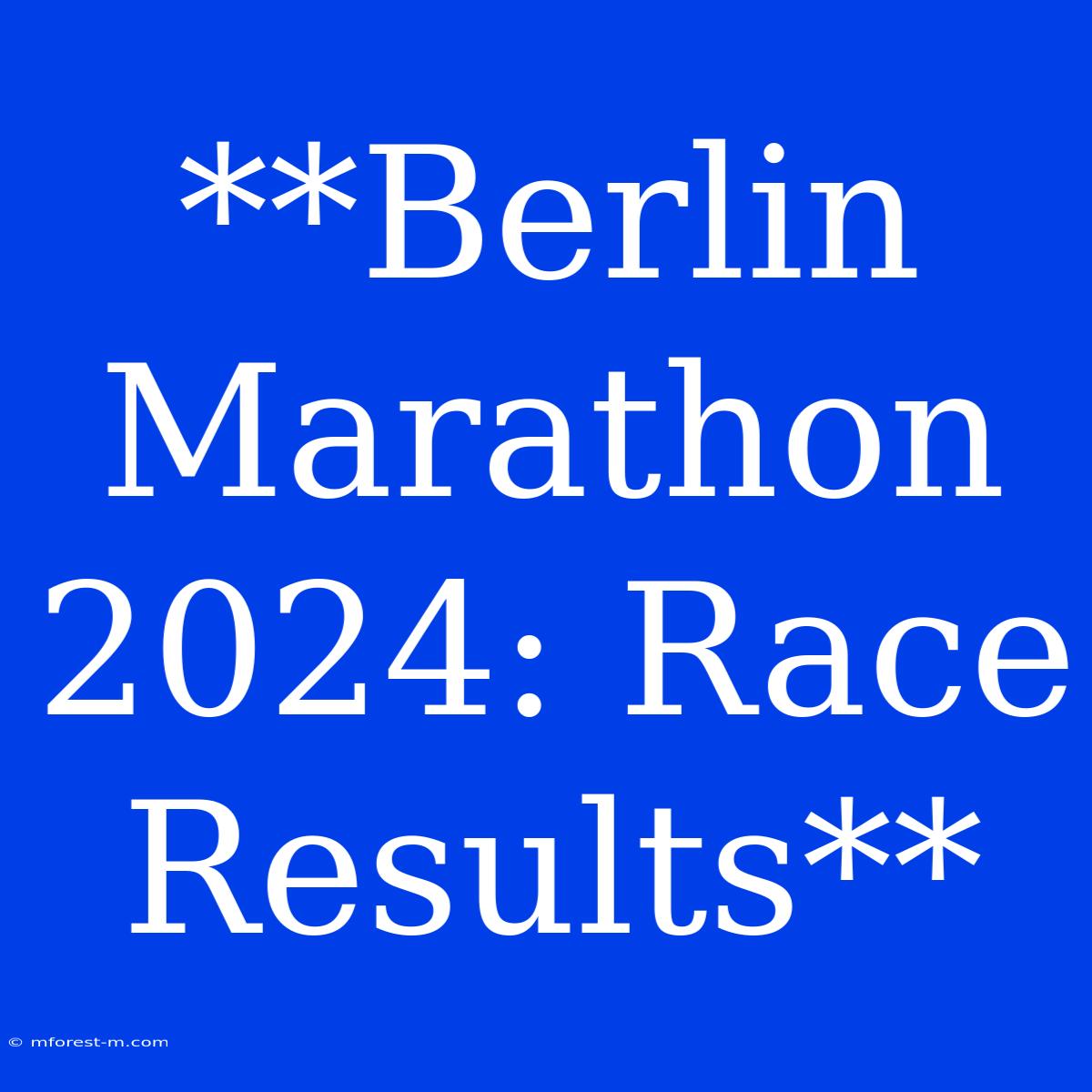 **Berlin Marathon 2024: Race Results**