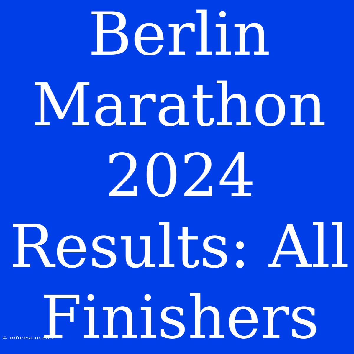 Berlin Marathon 2024 Results: All Finishers