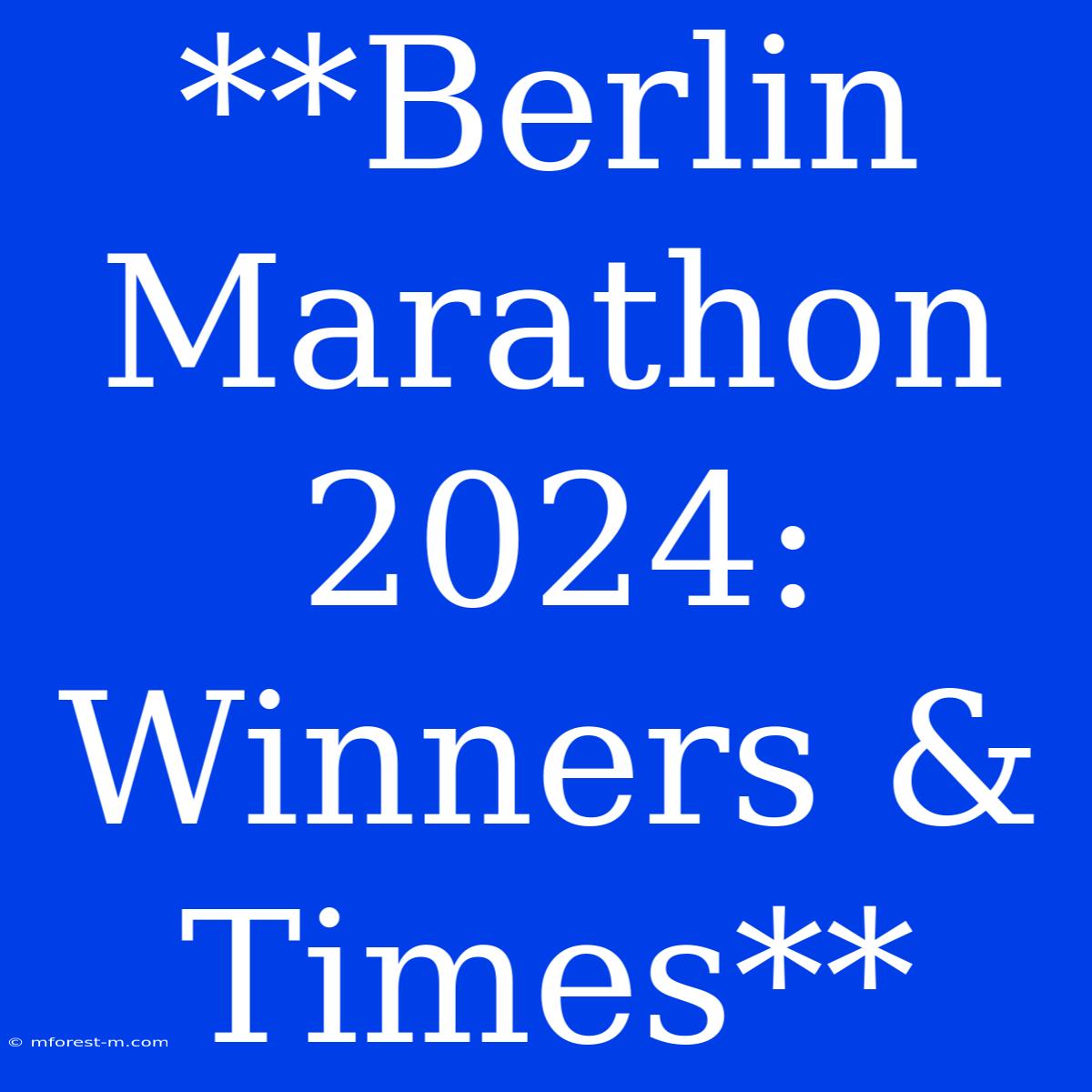 **Berlin Marathon 2024: Winners & Times**