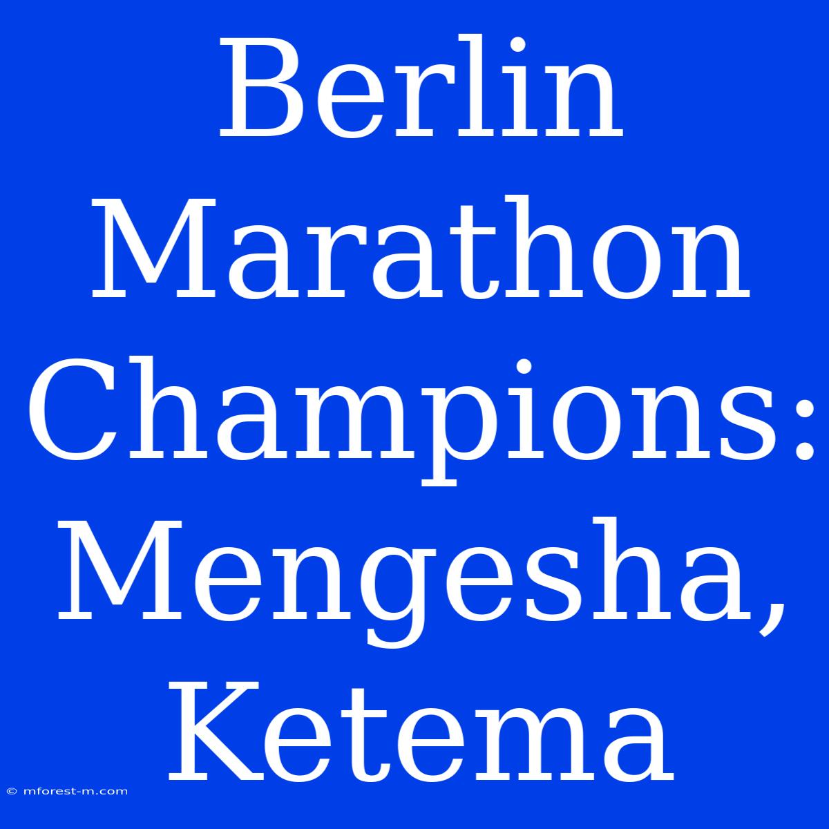 Berlin Marathon Champions: Mengesha, Ketema