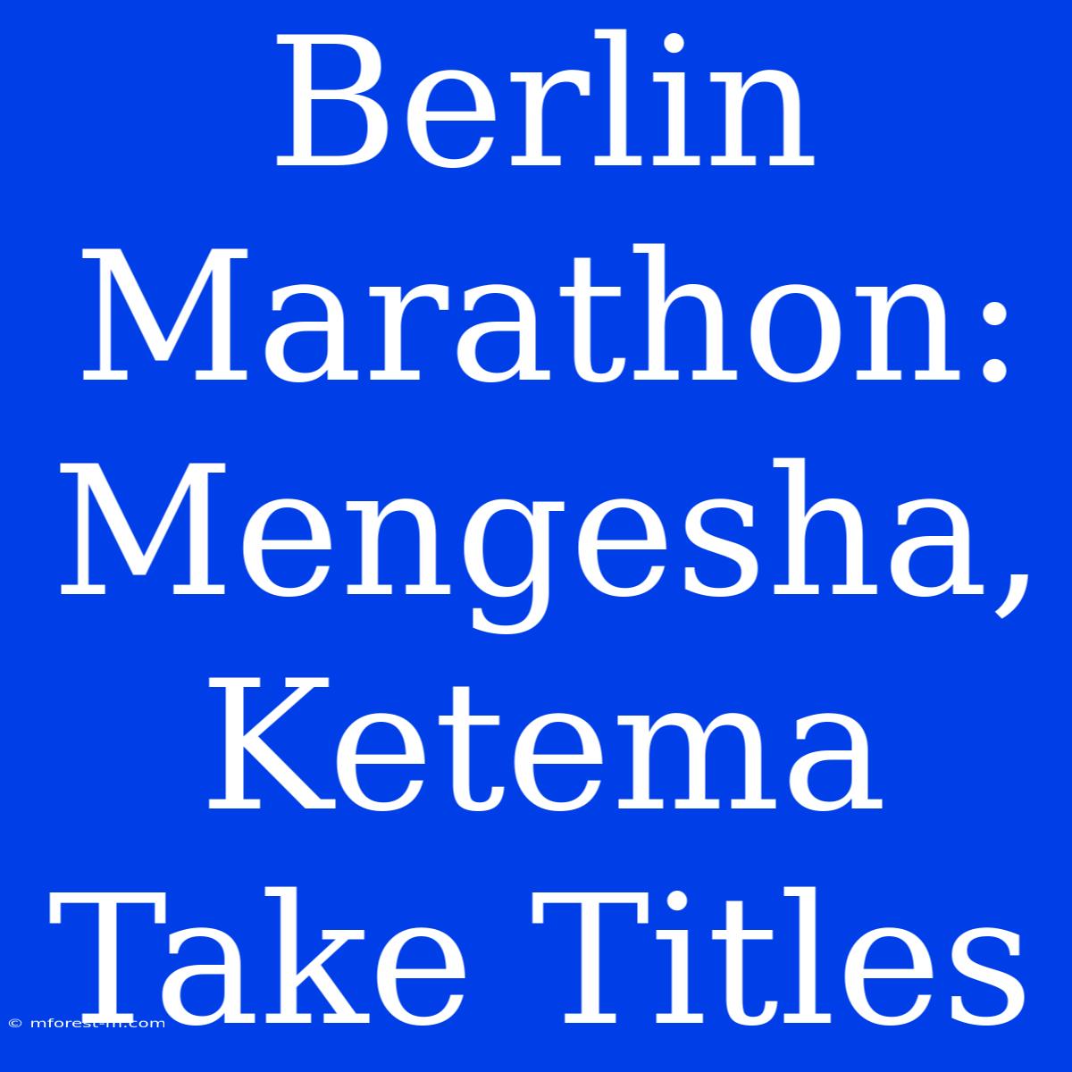 Berlin Marathon: Mengesha, Ketema Take Titles