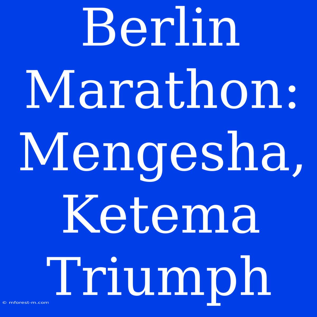 Berlin Marathon: Mengesha, Ketema Triumph