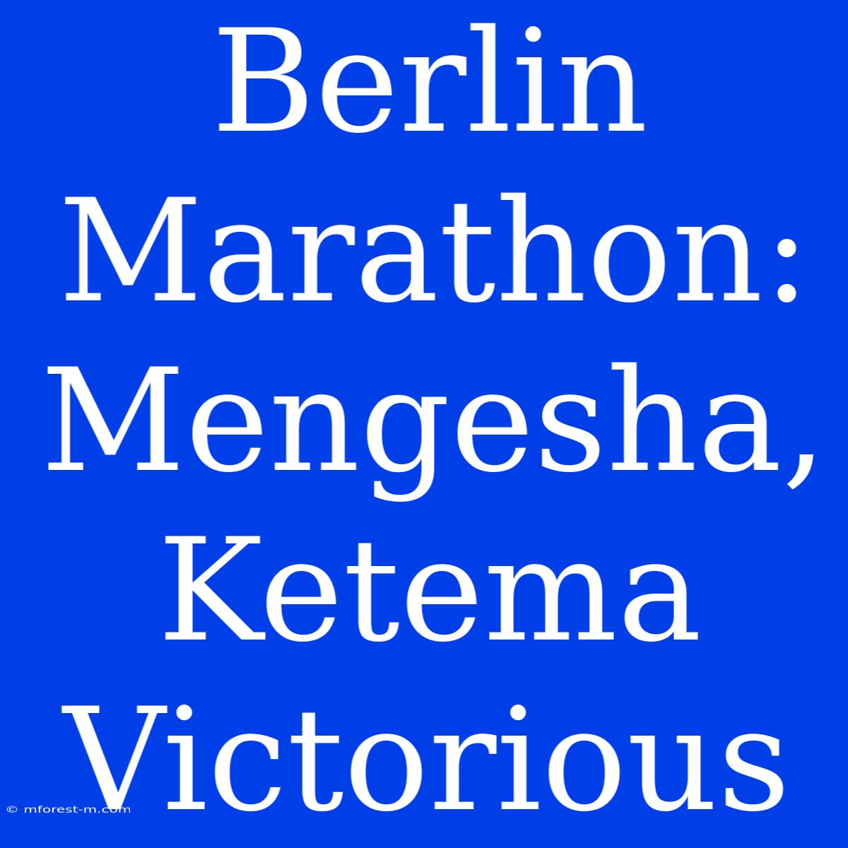 Berlin Marathon: Mengesha, Ketema  Victorious 