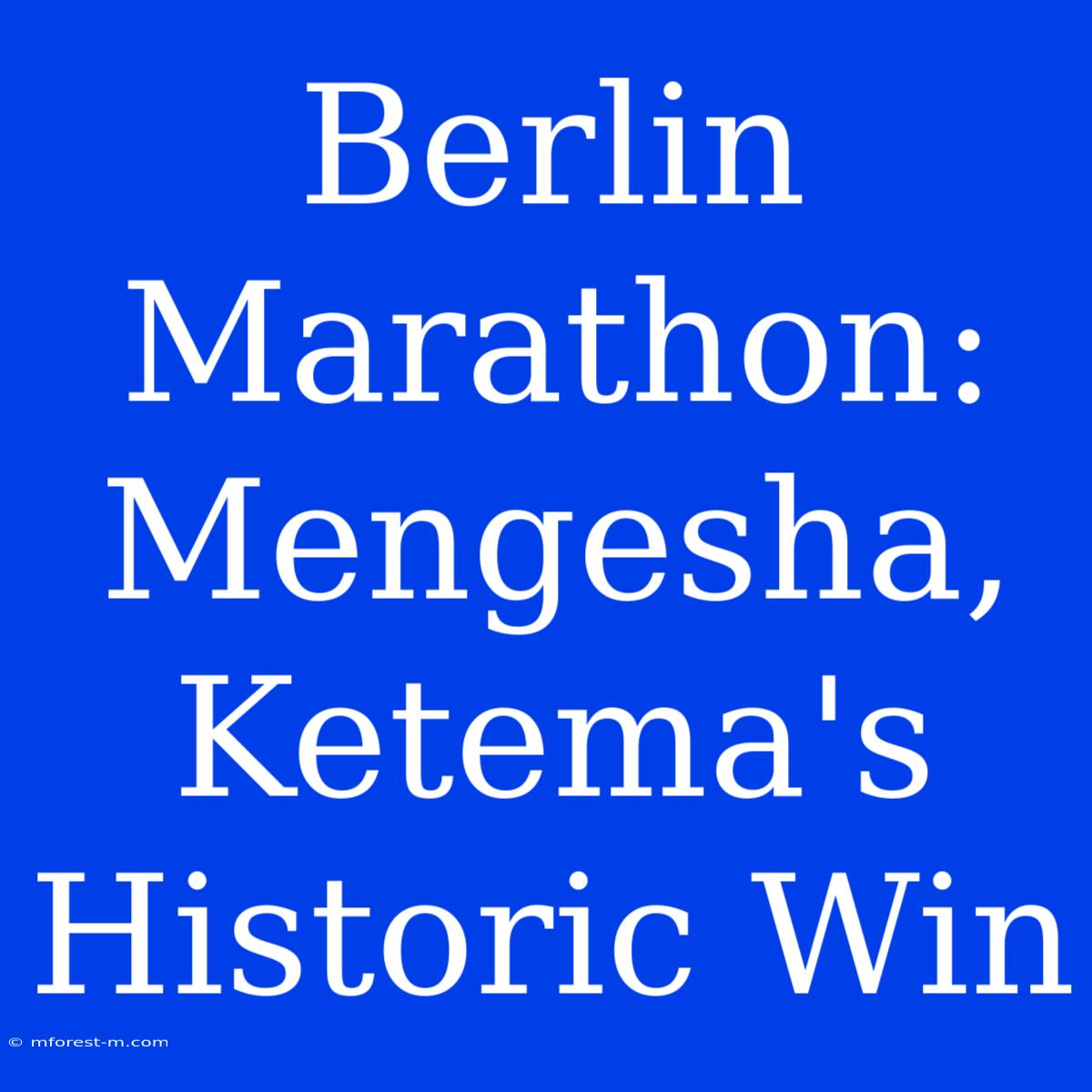 Berlin Marathon: Mengesha, Ketema's Historic Win 