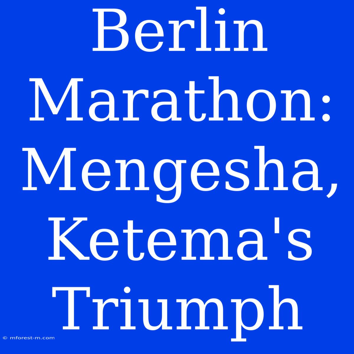 Berlin Marathon: Mengesha, Ketema's Triumph 