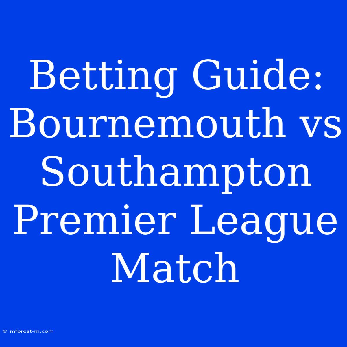 Betting Guide: Bournemouth Vs Southampton Premier League Match