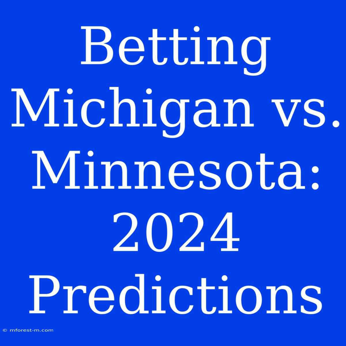 Betting Michigan Vs. Minnesota: 2024 Predictions 