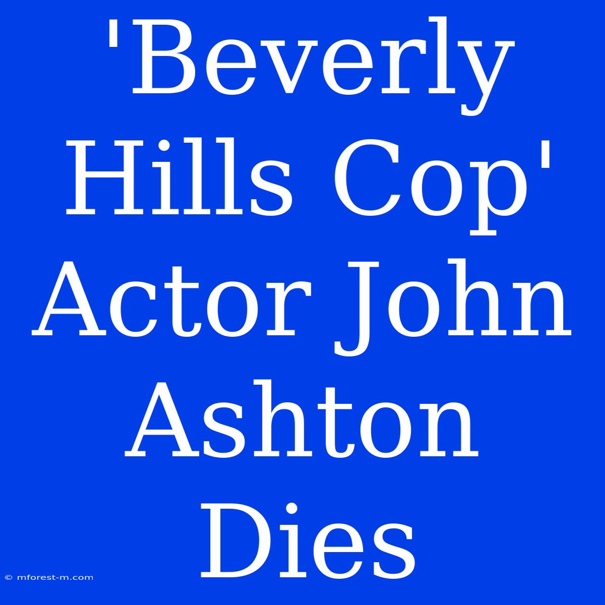 'Beverly Hills Cop' Actor John Ashton Dies