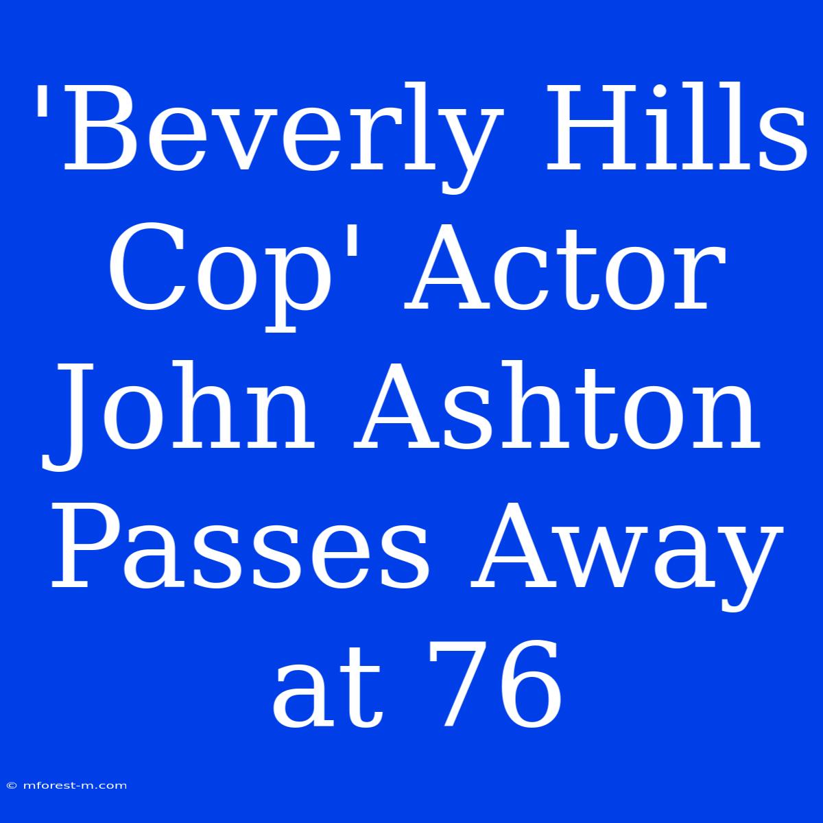 'Beverly Hills Cop' Actor John Ashton Passes Away At 76