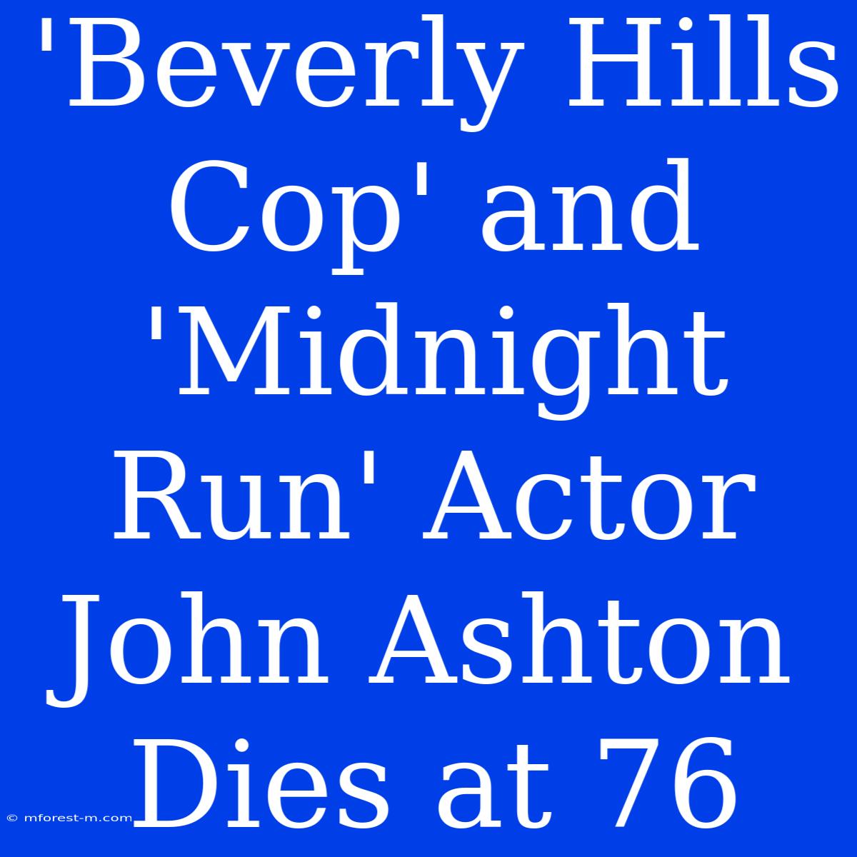 'Beverly Hills Cop' And 'Midnight Run' Actor John Ashton Dies At 76 