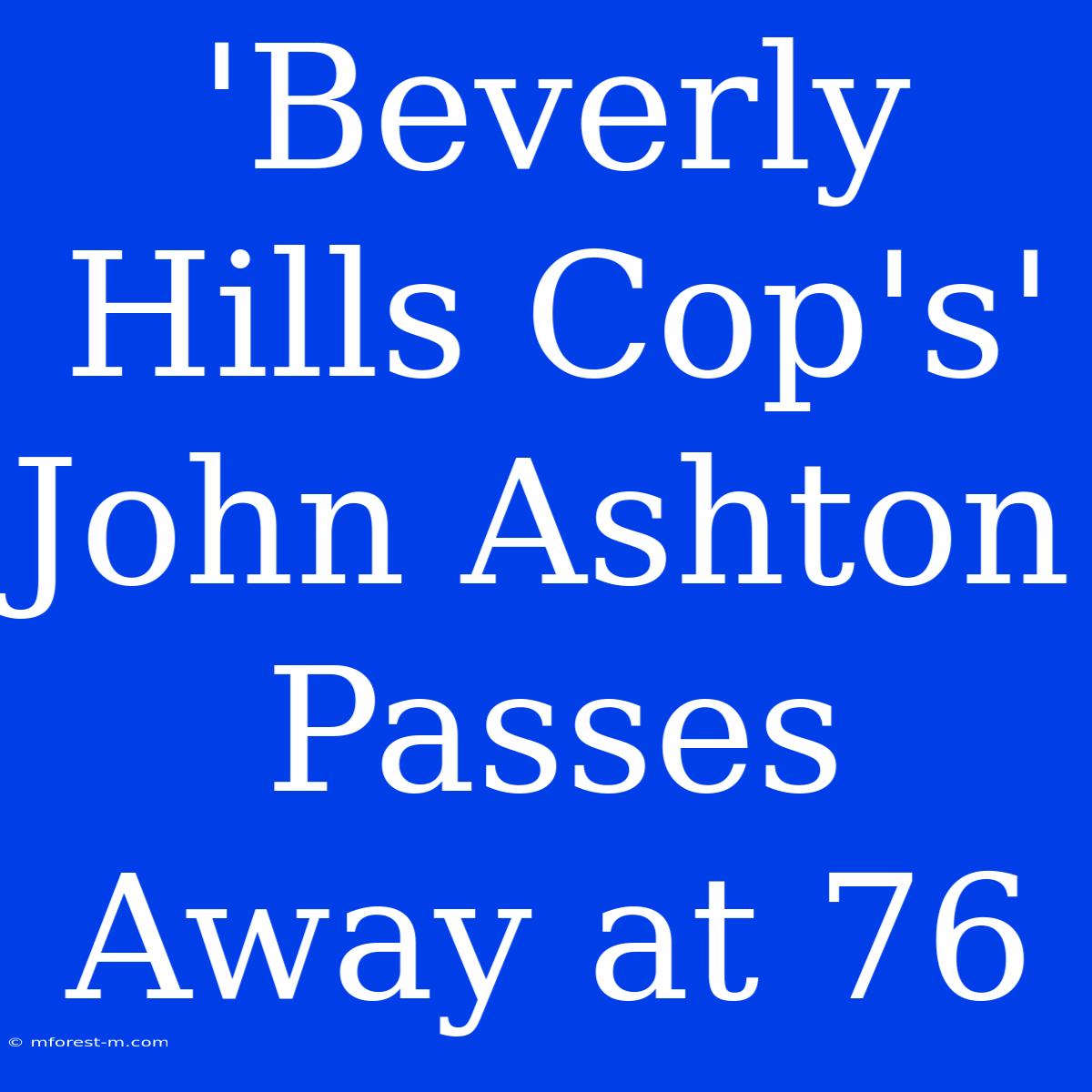 'Beverly Hills Cop's' John Ashton Passes Away At 76 