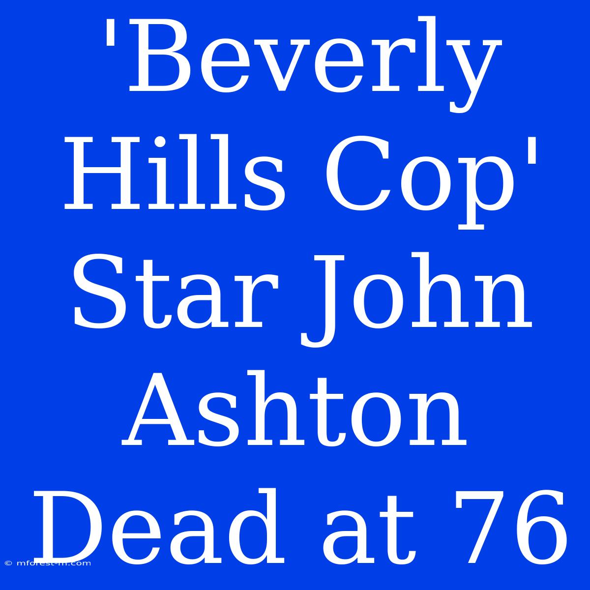 'Beverly Hills Cop' Star John Ashton Dead At 76