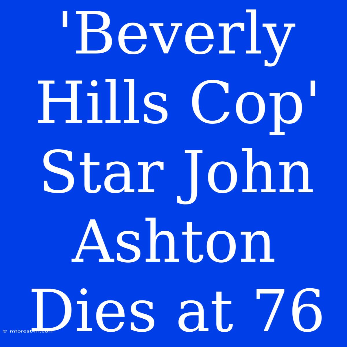 'Beverly Hills Cop' Star John Ashton Dies At 76