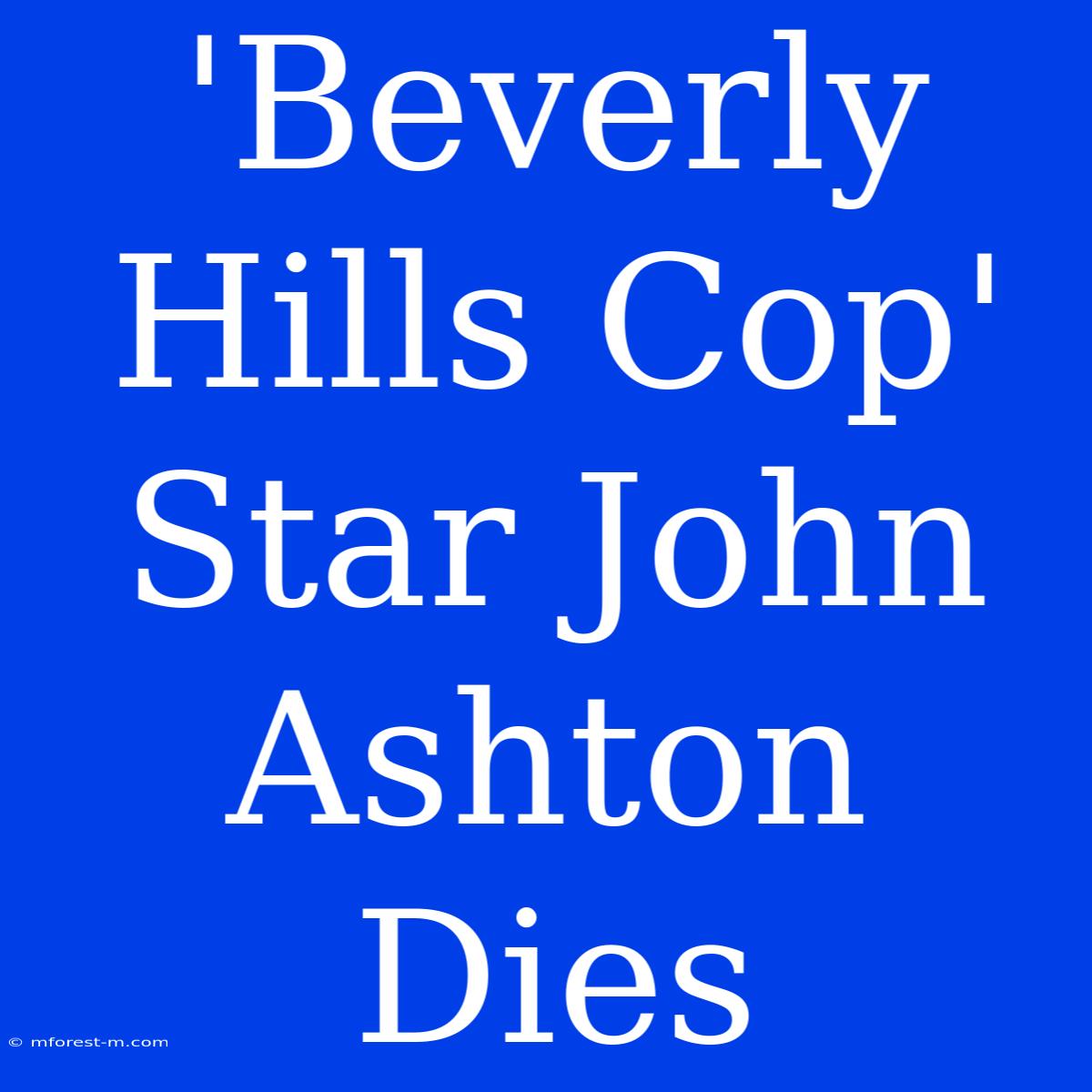 'Beverly Hills Cop' Star John Ashton Dies 