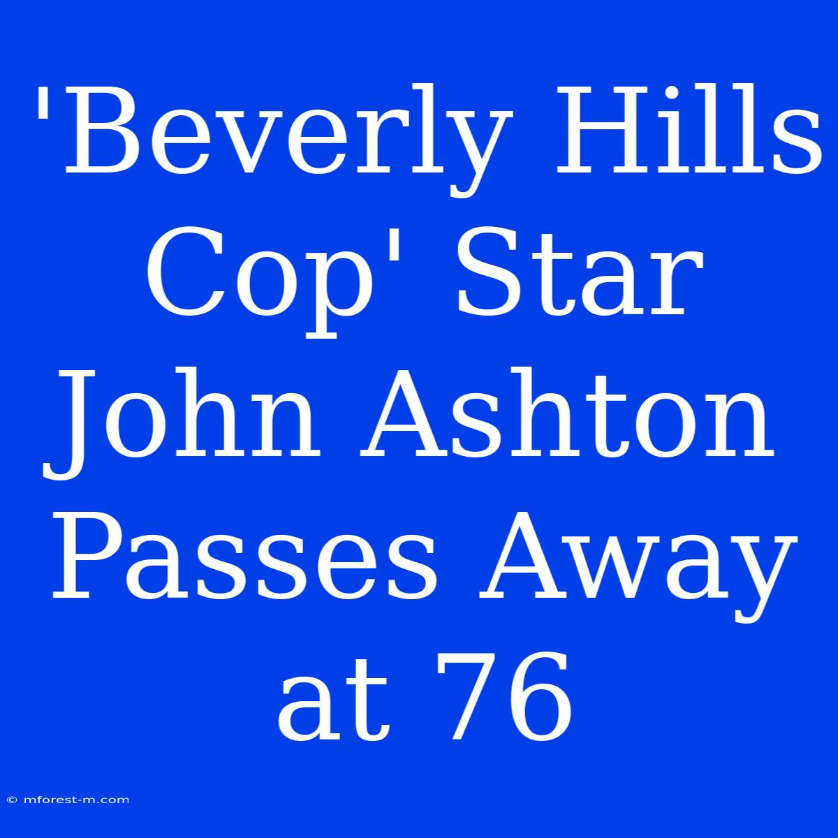 'Beverly Hills Cop' Star John Ashton Passes Away At 76