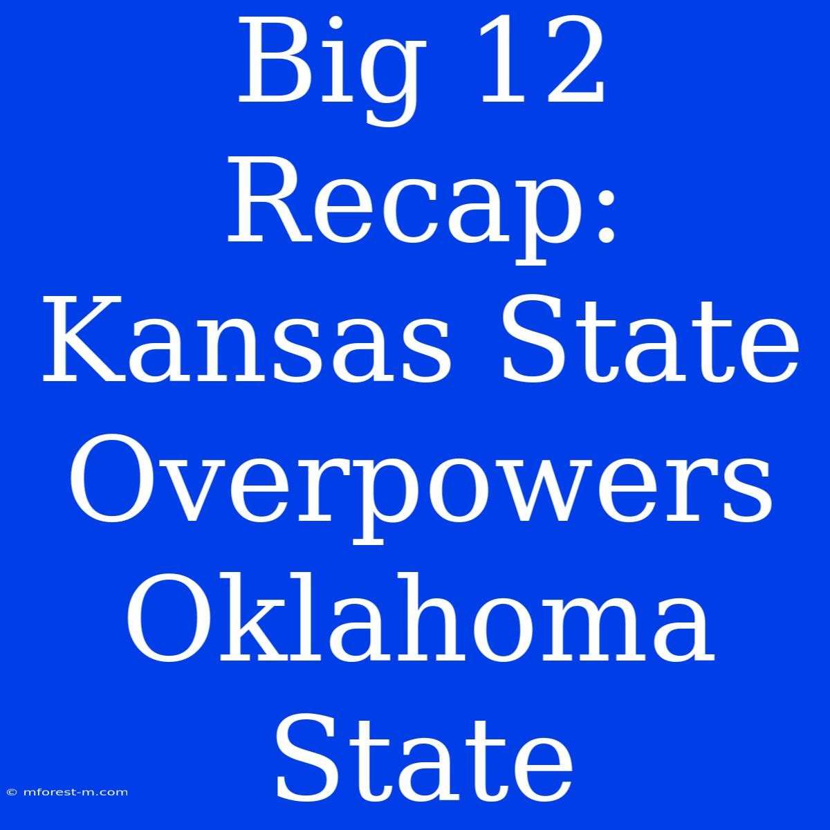 Big 12 Recap: Kansas State Overpowers Oklahoma State